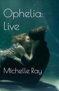 Ophelia: Live by Michelle Ray