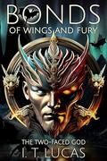 Bonds of Wings and Fury: The Two-Faced God by I.T. Lucas