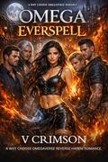 OMEGA EVERSPELL: A WHY CHOOSE OMEGAVERSE REVERSE HAREM ROMANCE EROTIC FANTASY. by V CRIMSON