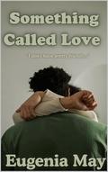 Something Called Love: Instant gay love (The Ugly, Great And Scary Thing About Love #1) by Eugenia May