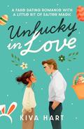 Unlucky In Love: A Fake Dating Romance With A Little Bit of Easter Magic by Kiva Hart