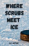 Where Scrubs Meets Ice: A Tattooed Surgeon. A Hockey Coach. One Love Reignited. by A.G. Justice
