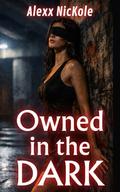 Owned in the Dark: A Dark Addiction Redemption by Alexx Nickole