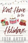 Knot Home For The Holidays: A Cozy Small Town Omegaverse Romance (An Omega for The Holidays #5) by Iris Aster