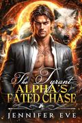 The Tyrant Alpha's Fated Chase: A Fake Marriage Forbidden Love Wolf Shifter Romance by Jennifer Eve