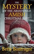 The Mystery of the Abandoned Amish Christmas Baby by Betty Bontrager