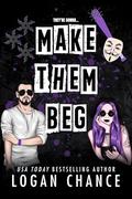 Make Them Beg: A Dark Romcom by Logan Chance
