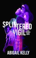 Splintered Vigil by Abigail Kelly