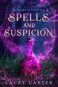 Spells and Suspicion : A Hilarious Cozy Fantasy Romance (Mystery In A Bottle #2) by Lacey Carter