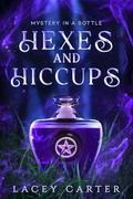 Hexes and Hiccups: A Hilarious Cozy Fantasy Romance (Mystery In A Bottle #3) by Lacey Carter