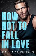 How Not to Fall in Love by Karla Sorensen