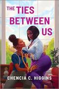 The Ties Between Us by Chencia C. Higgins