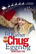 I'd Rather Chug Eggnog Than Kiss You by E.E. Everly