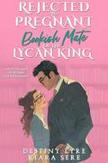 Rejected and Pregnant Bookish Mate of the Lycan King: A Rejected Mate Secret Baby Shifter Romance (Possessive Small Town Alpha Kings #8) by Destiny Lyre