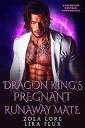 Dragon King’s Pregnant Runaway Mate: A Rejected Mate Secret Baby Shifter Romance (Possessive Small Town Alpha Kings #23) by Zola Lore