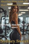 Sharing Him with My Hot Personal Trainer: a female POV cuckquean erotic threesome fantasy (Watching Him Break Her #8) by Sydney Sweet