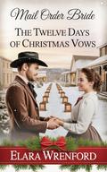 Mail Order Bride: The Twelve Days of Christmas Vows: Clean and Wholesome Western Historical Romance by Elara Wrenford