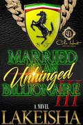 Married To An Unhinged Billionaire 3: The Finale by LaKeisha