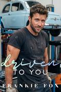 Driven To You: A City Girl Small Town Guy, Insta-Love, Blue Collar Alpha, Bookish Author Girl, Reformed Cynic (Grumpy/Sunshine), Mechanic, Second-Chance, Found Family, Small Town Romance by Frankie Fox