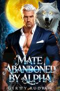 Mate abandoned by Alpha: A Rejected Fated Mate Secret Pregnancy Paranormal Romance (The Forsaken Mate Saga #1) by Gertty Rudraw
