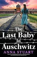 The Last Baby in Auschwitz by Anna Stuart