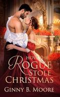 How the Rogue Stole Christmas (The Flower Sisters #5) by Ginny B. Moore