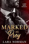Marked as Prey: A Dark Mafia Romance by Lara Norman