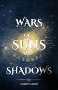 Wars of Suns and Shadows (Tales Of Erobred #1) by Scarlett Larsson