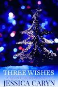Three Wishes : A Winter Romance by Jessica Caryn