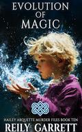 Evolution of Magic (Hailey Arquette Murder Files #10) by Reily Garrett