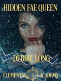 Hidden Fae Queen (Elemental Academy #1) by Debbie Long