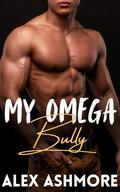 My Omega Bully: An M/M Enemies-to-Lovers Omegaverse Romance by Alex Ashmore