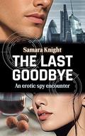 The Last Goodbye: An erotic spy encounter by Samara Knight