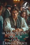 A Marquess’s Bet on Love: A Historical Regency Romance Novel by Daphne Pierce