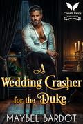 A Wedding Crasher for the Duke: A Steamy Historical Regency Romance Novel (Dukes of Unholy Temptation #1) by Maybel Bardot