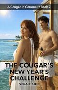 The Cougar’s New Year’s Challenge: A Spicy Age Gap Romance About a Cougar’s Demands, a Young Man’s Limits, and What Happens When They Break Together (A Cougar in Cozumel #2) by Vera Dixon