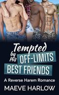 Tempted by His Off-Limits Best Friends: A Short, Spicy Reverse Harem Romance by Maeve Harlow