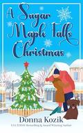A Sugar Maple Falls Christmas by Donna Kozik