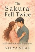 The Sakura Fell Twice: A Timeless Love Story Between Past and Present (The Sakura #1) by Vidya Shah