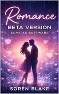 Romance: Beta Version, Love as Software by Soren Blake