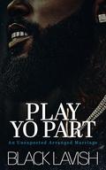 Play Yo Part: An Unexpected Arranged Marriage by Black Lavish