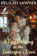 A Tiny Blessing at the Innkeeper's Door: A Historical Western Romance Novel by Delilah Sawyer