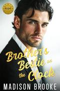 Brother's Bestie on the Clock : A Billionaire One Night Stand Romance by Madison Brooke