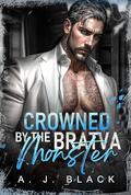 Crowned by the Bratva Monster: An Enemies-to-Lovers, Forced Marriage, Age-Gap, Obsessive Antihero Bratva Maifa Romance (The Kingpins' Brides #5) by A. J. Black
