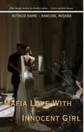 Mafia love: with innocent girl : A love born from a deadly mistake by Aanchal Mishra