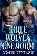 Three Wolves, One Dorm: A Small-Town College MFM Shifter Romance (Moonfall Quarter #1) by Katrina Alice Rose