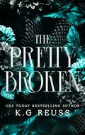 The Pretty Broken by K.G. Reuss