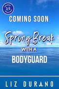 Spring Break with a Bodyguard: A Grumpy Sunshine Romance (Love Beach Ever After #3) by Liz Durano