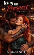 Icing the Prospect: A Second Chance Motorcycle Club Romance with a Secret Baby (STEEL BLADES MC #2) by Adriana Steel