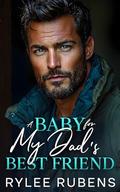 A Baby for My Dad's Best Friend: A Millionaire Military Protector Romance by Rylee Rubens